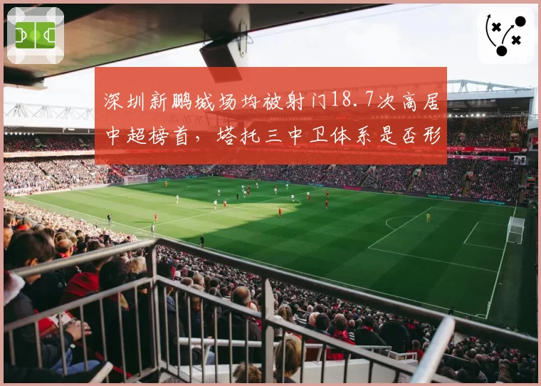 深圳新鹏城场均被射门18.7次高居中超榜首,塔托三中卫体系是否形同虚设?