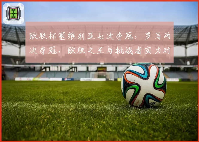 欧联杯塞维利亚七次夺冠，罗马两次夺冠，欧联之王与挑战者实力对比