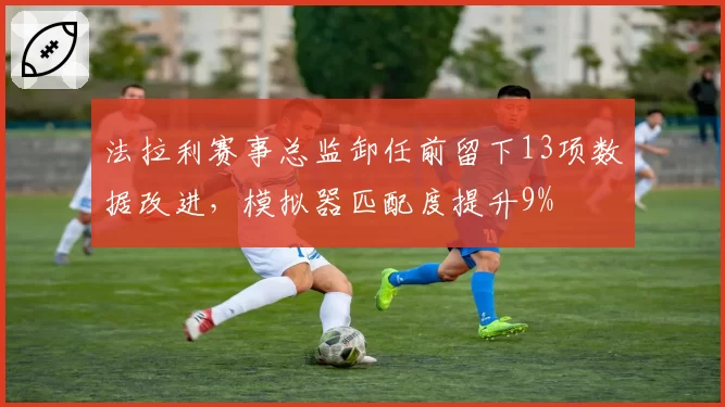 法拉利赛事总监卸任前留下13项数据改进,模拟器匹配度提升9%