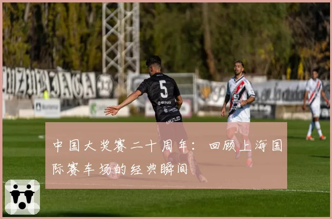 中国大奖赛二十周年:回顾上海国际赛车场的经典瞬间